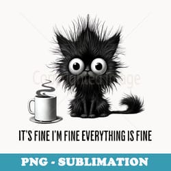 im fine its fine everything is fine cute cat graphic - sublimation png file