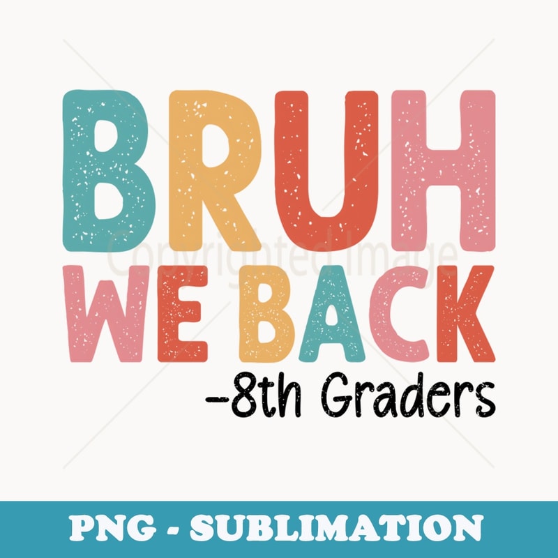 Bruh We Back 8th Graders Eighth Grade Back To School - Sublimation PNG File