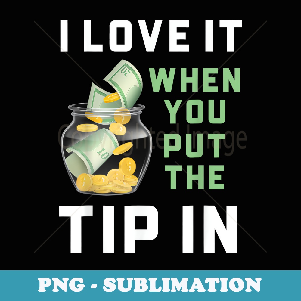 I Love It When You Put The Tip In Funny Bartender - Exclusive PNG Sublimation Download