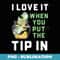 I Love It When You Put The Tip In Funny Bartender - Exclusive PNG Sublimation Download