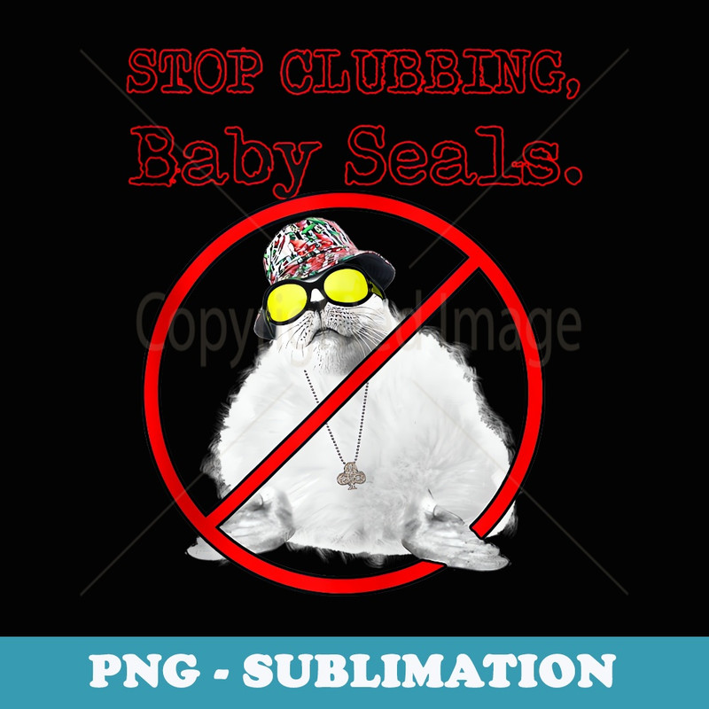 Stop clubbing, baby seals rave funny - Professional Sublimation Digital Download