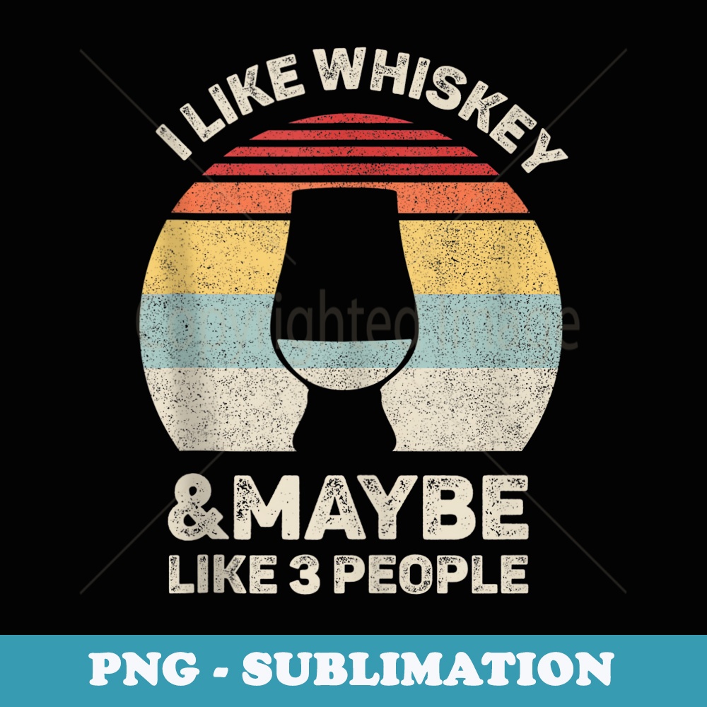 Retro I Like Whiskey and Maybe 3 People Funny Whiskey - Premium PNG Sublimation File