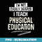 Humorous Physical Education Teacher for and Me - Aesthetic Sublimation Digital File