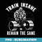 Train Insane Or Remain The Same Workout Gym Fitness Lovers - High-Resolution PNG Sublimation File