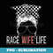 Race Wife Life Motorsport Circuit Racing Car Race - Professional Sublimation Digital Download