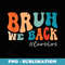 Bruh We Back Counselors Funny Retro Groovy Back To School - Sublimation Digital Download