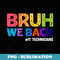 Bruh We Back Vintage Happy First Day Of School IT Technician - Special Edition Sublimation PNG File