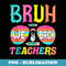 Bruh We Back Funny Back To School Teachers First Day School - PNG Transparent Sublimation Design