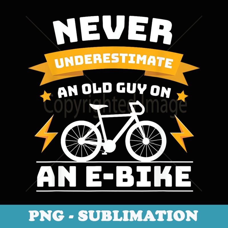 Never Underestimate An Old Guy On An E-Bike - Digital Sublimation Download File