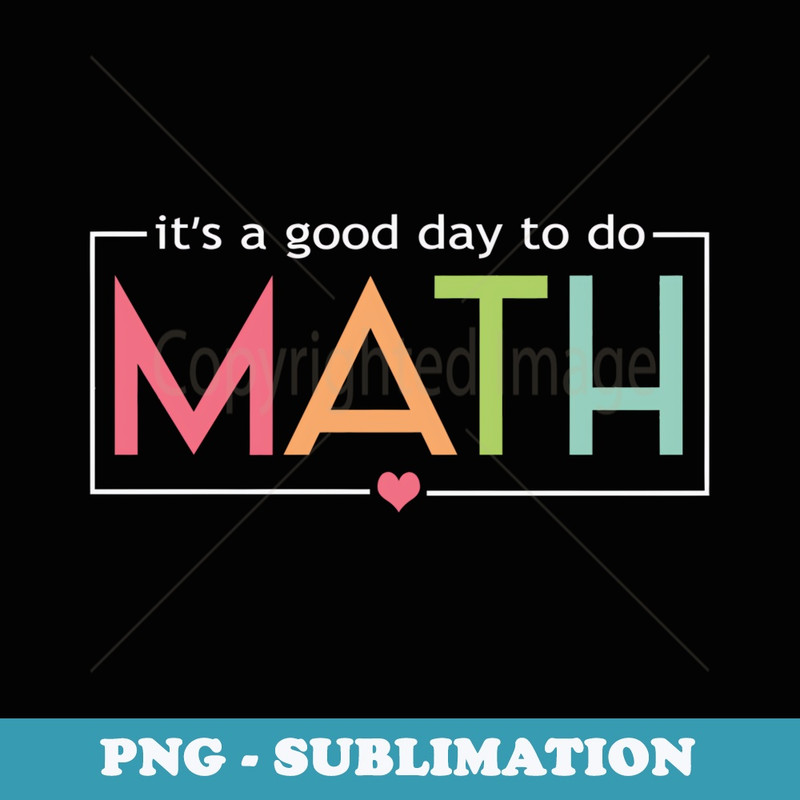 Its A Good Day To Do Math Teacher First Day Back To School - PNG Transparent Sublimation File