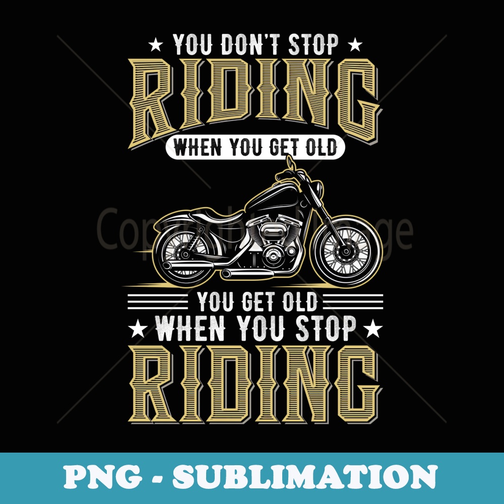 You Dont Stop Riding When You Get Old - Decorative Sublimation PNG File