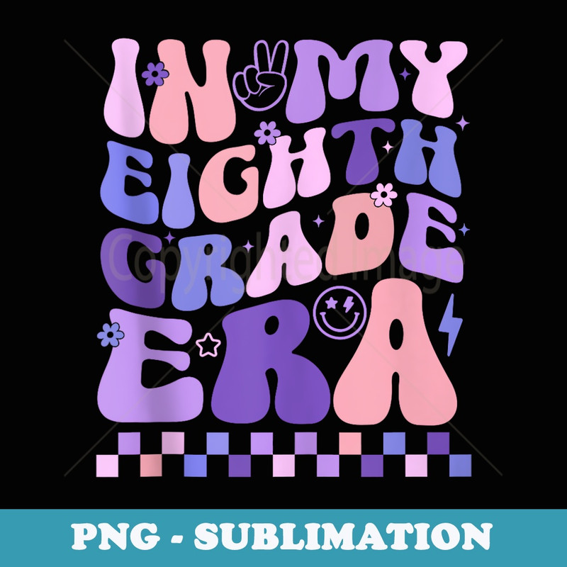 In My Eighth Grade Era 8th Grade Teacher Student Boy Girl - Special Edition Sublimation PNG File