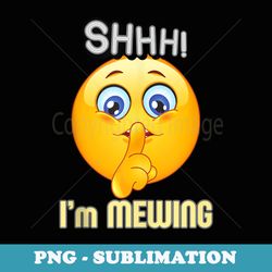 funny humor shhh im mewing cant talk emoticon face apparel - aesthetic sublimation digital file
