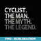 Mens Cyclist The Man Myth Legend - Sublimation PNG File