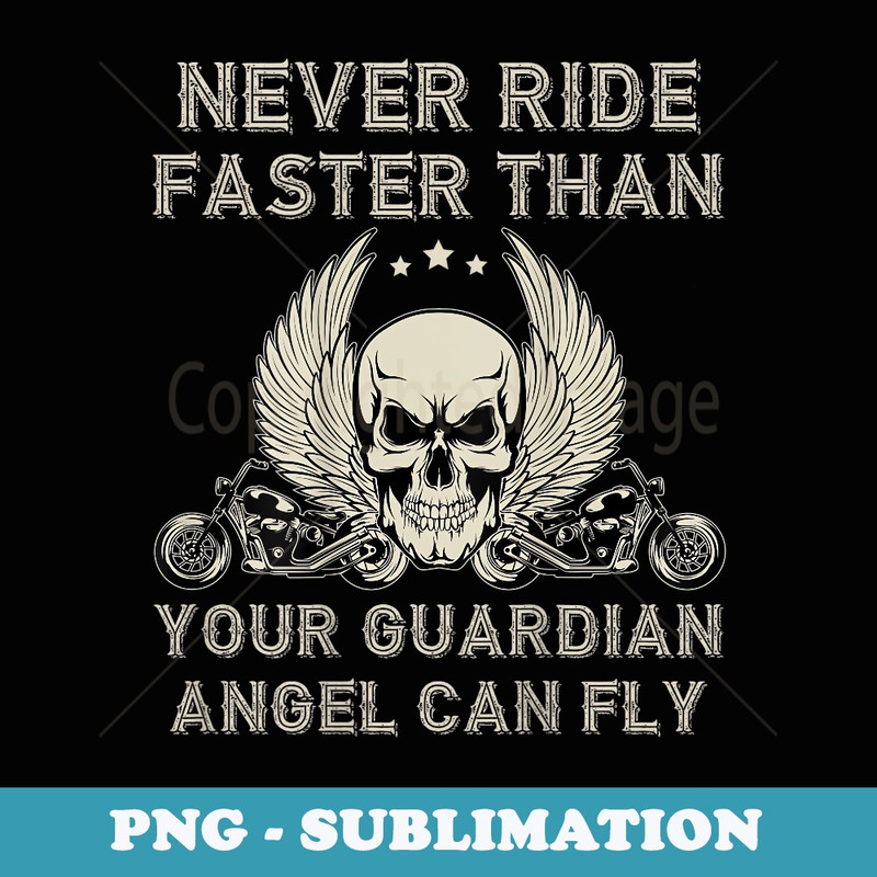 Never Ride Faster Than Your Guardian Angel Can Fly - on Back - Special Edition Sublimation PNG File