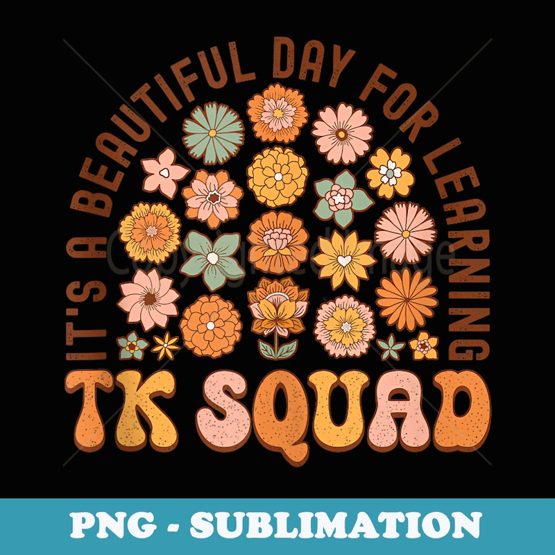 Itu2019s a Beautiful Day for Learning TK Squad TK Teacher Flower - Creative Sublimation PNG Download