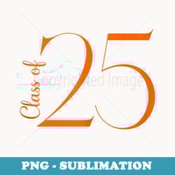 class of 25 senior 2025 graduation 2025 high school college - decorative sublimation png file