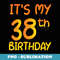 Happy 38th Birthday Its My 38th Birthday 38 Years Bday - Instant Sublimation Digital Download
