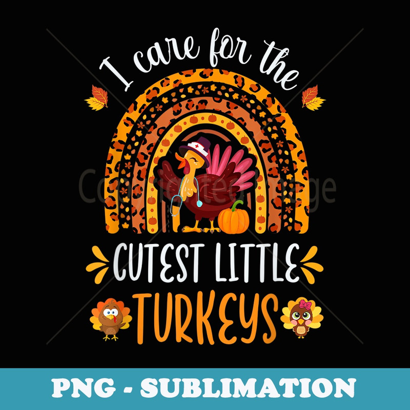 I Care for The Cutest Little Turkeys Thanksgiving NICU Nurse - Premium Sublimation Digital Download