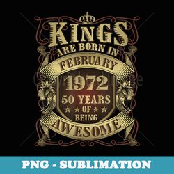 50th birthday kings born in february 1972 50 years old - professional sublimation digital download
