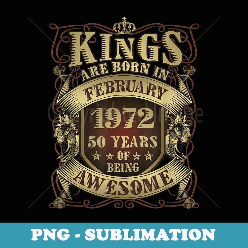 50th Birthday Kings Born In February 1972 50 Years Old - Professional Sublimation Digital Download