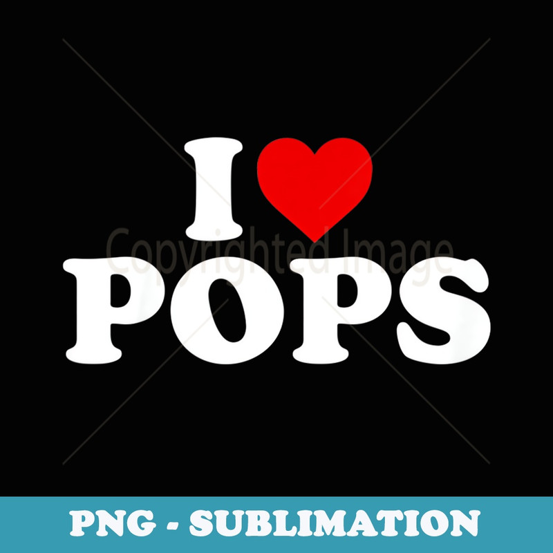 I Love Pops For Boy Girl Toddler Children Youth - Aesthetic Sublimation Digital File