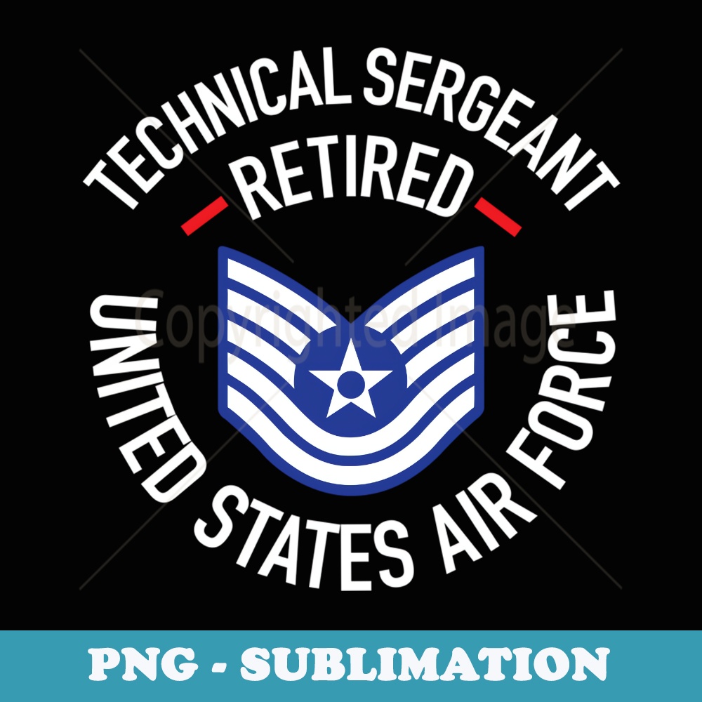 Technical Sergeant TSgt Retired Air Force Retirement s - Sublimation PNG File