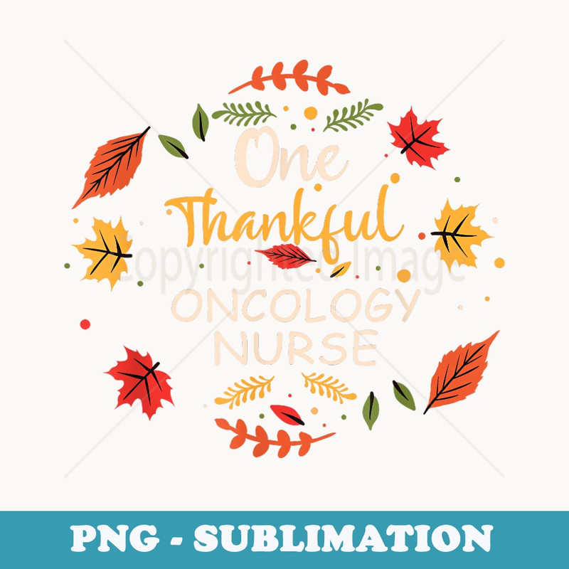 One Thankful Oncology Nurse Thanksgiving Nursing Idea - Special Edition Sublimation PNG File