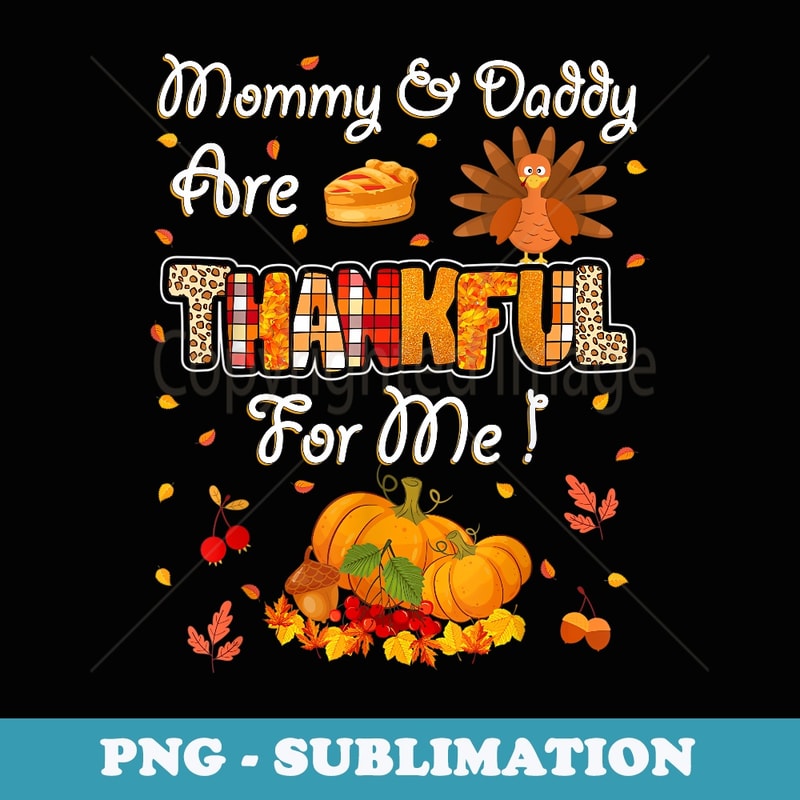 Mommy And Daddy Are Thankful For Me Thanksgiving Children - PNG Transparent Sublimation File