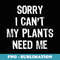 Sorry I Cant My Plants Need Me - Gardening Funny - Aesthetic Sublimation Digital File
