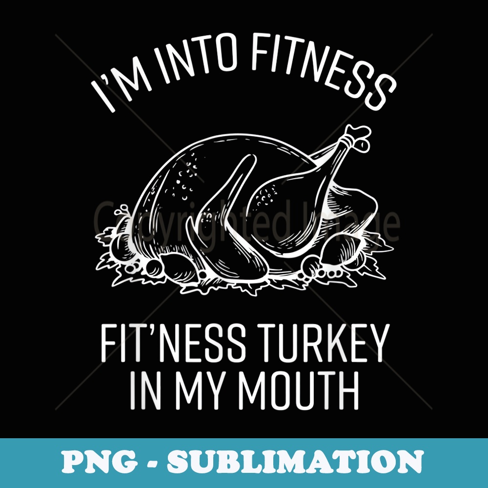 Fitness Turkey in My Mouth Funny Thanksgiving Joke Graphic - PNG Sublimation Digital Download