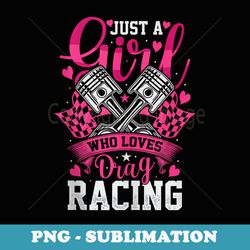 just a girl who loves drag racing drag race - digital sublimation download file