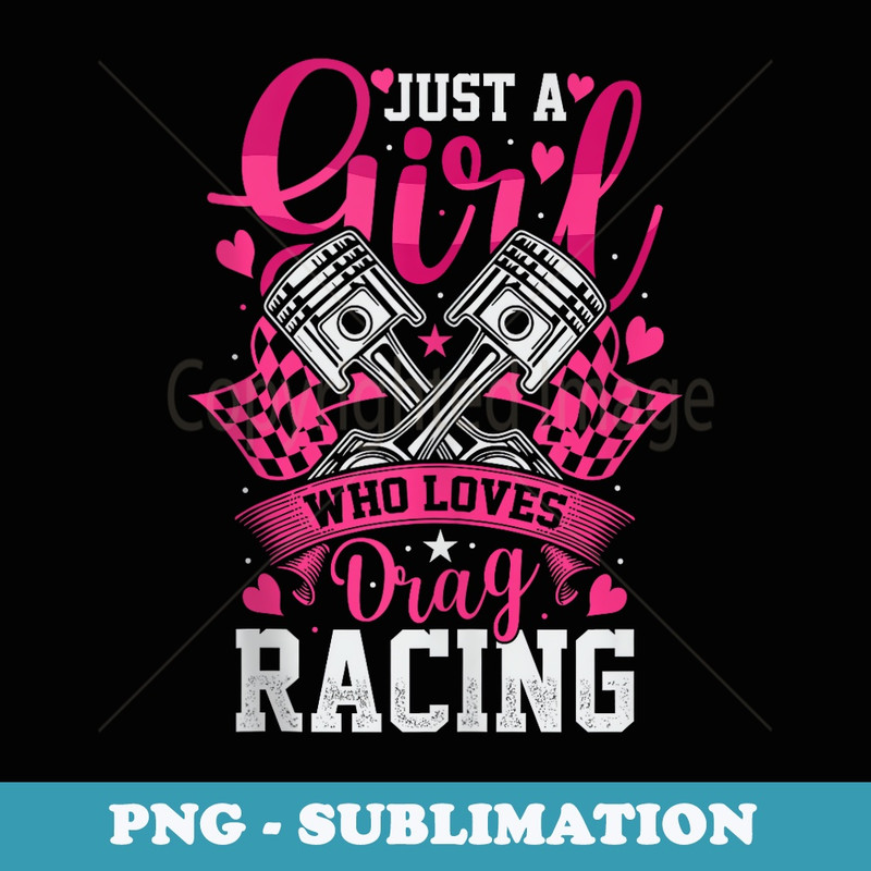 Just a Girl who Loves Drag Racing Drag Race - Digital Sublimation Download File