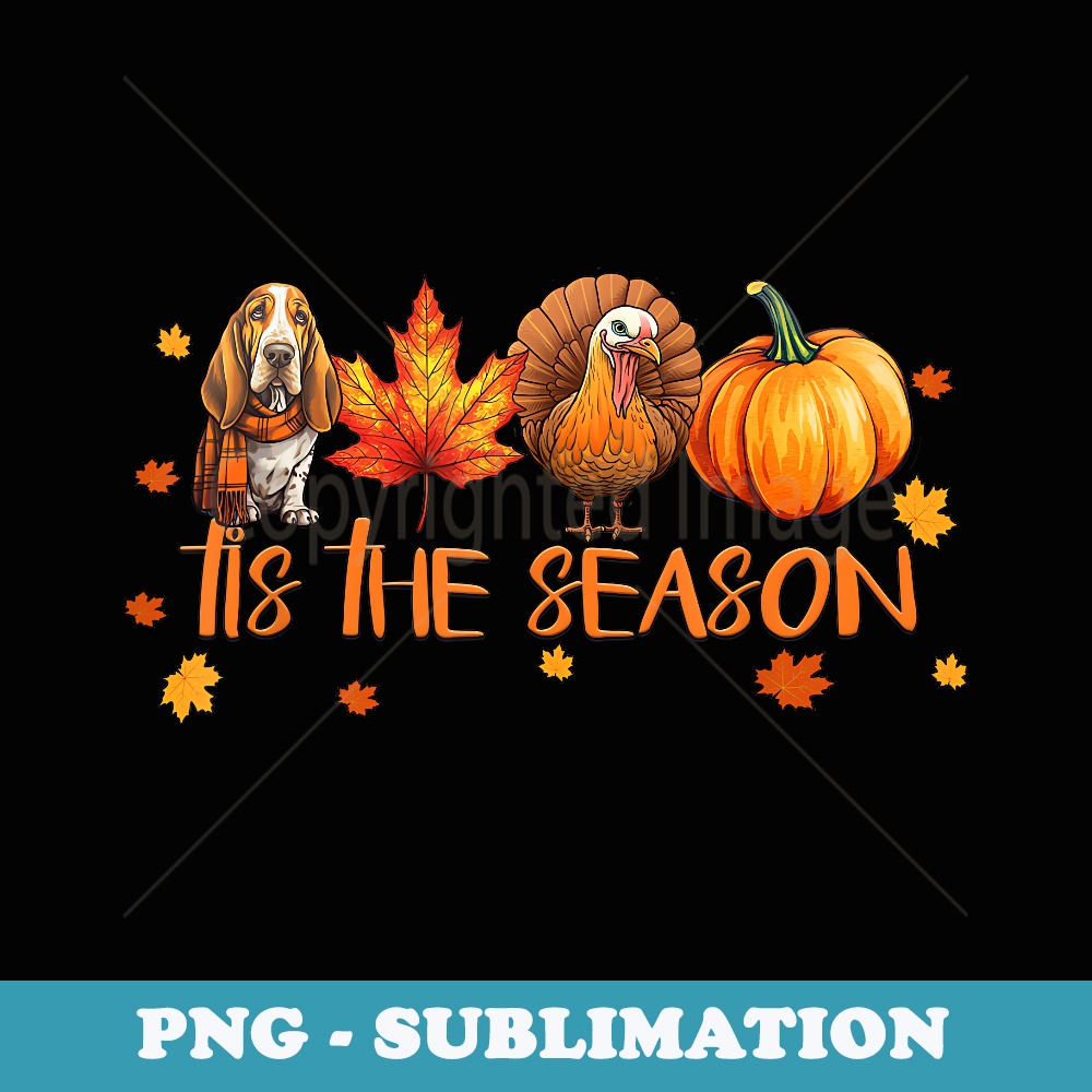 Tis The Season Basset Hound Dog Fall Thanksgiving - Special Edition Sublimation PNG File