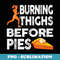Running Burning Thighs Before Pies Funny Runner Graphic - Exclusive Sublimation Digital File
