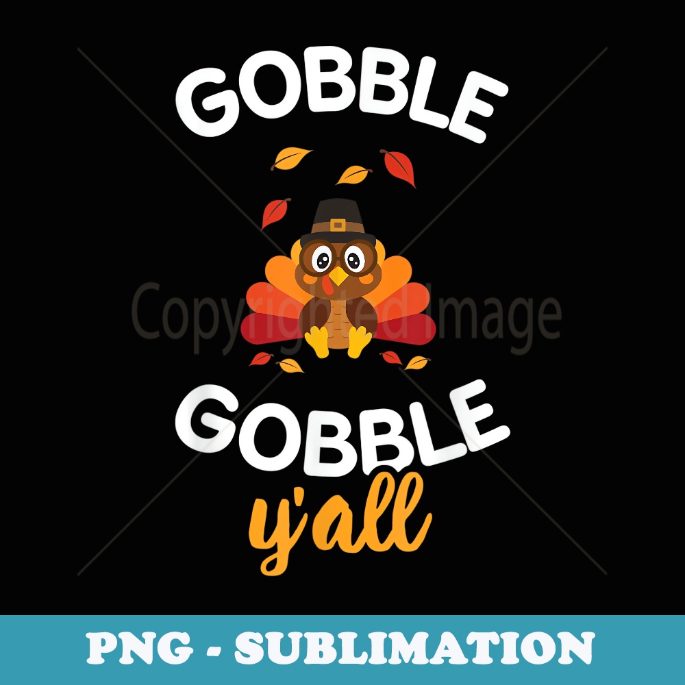 Gobble Gobble Yall T Happy Turkey Day Cute Wobble - Signature Sublimation PNG File