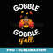 Gobble Gobble Yall T Happy Turkey Day Cute Wobble - Signature Sublimation PNG File