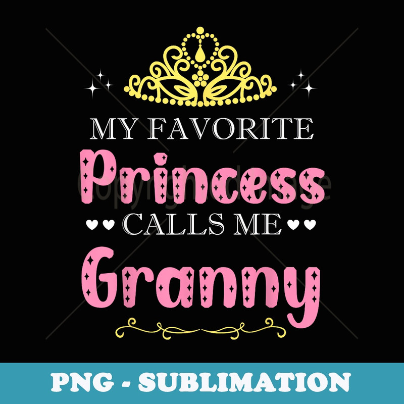 My Favorite Princess Calls Me Granny Mother Grandma Funny - Decorative Sublimation PNG File