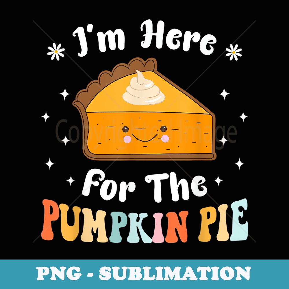 Im Just Here For The Pie Funny Thanksgiving - Vintage Sublimation PNG Download
