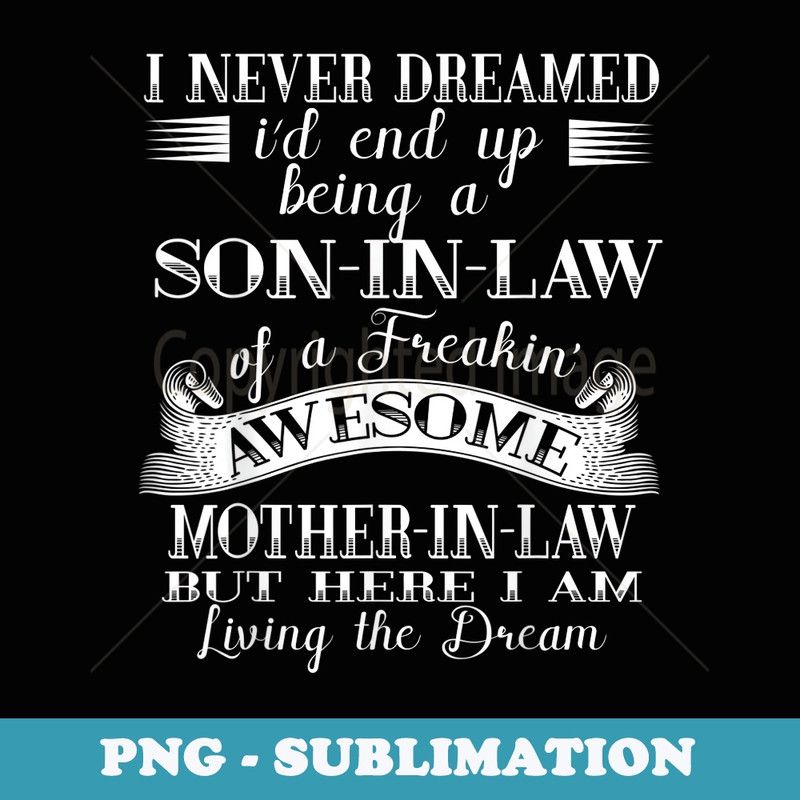 I never Dreamed Son In Law Of Freaking Awesome Mother In Law - Premium PNG Sublimation File