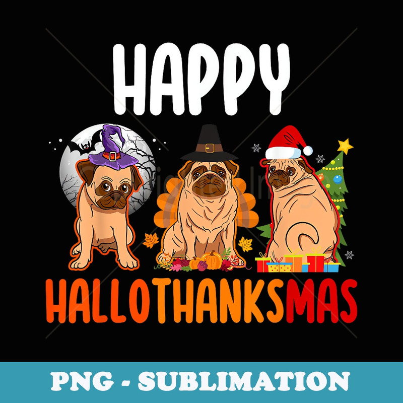 Pug Lover Halloween Merry Christmas Happy Hallothanksmas - Modern Sublimation PNG File