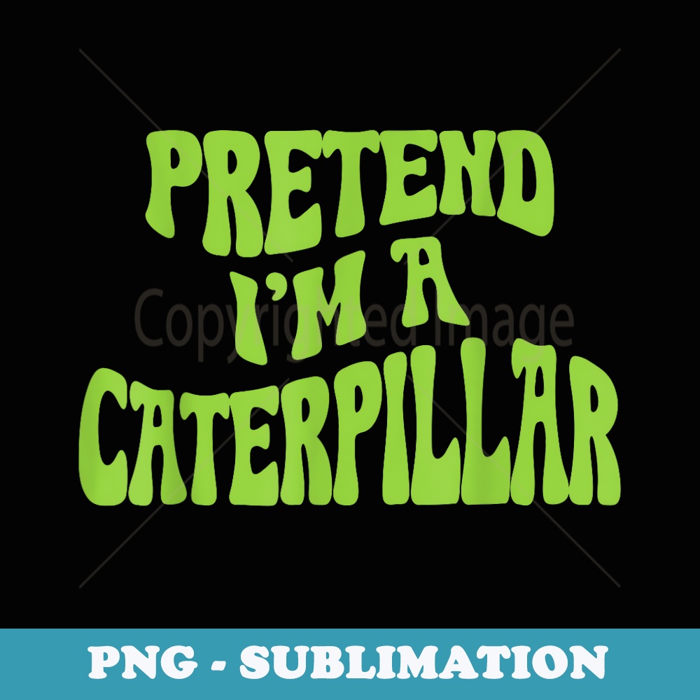 Pretend Im a Caterpillar Funny lazy Halloween Costume - Special Edition Sublimation PNG File