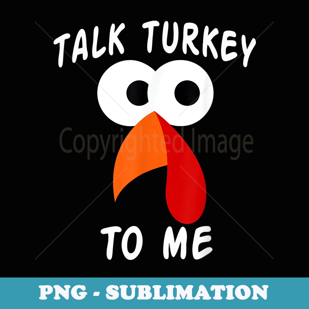 Talk Turkey To Me Thanksgiving Funny Turkey Face - Instant Sublimation Digital Download