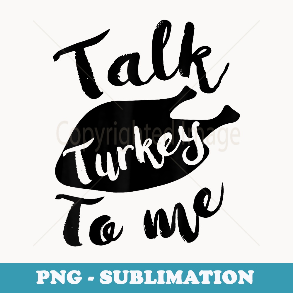 Cute Thanksgiving Talk Turkey To Me Funny Feast - PNG Sublimation Digital Download