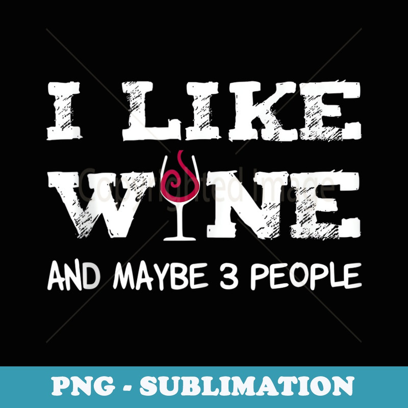 I like Wine and maybe 3 People Sommelier Wine Lover - Professional Sublimation Digital Download