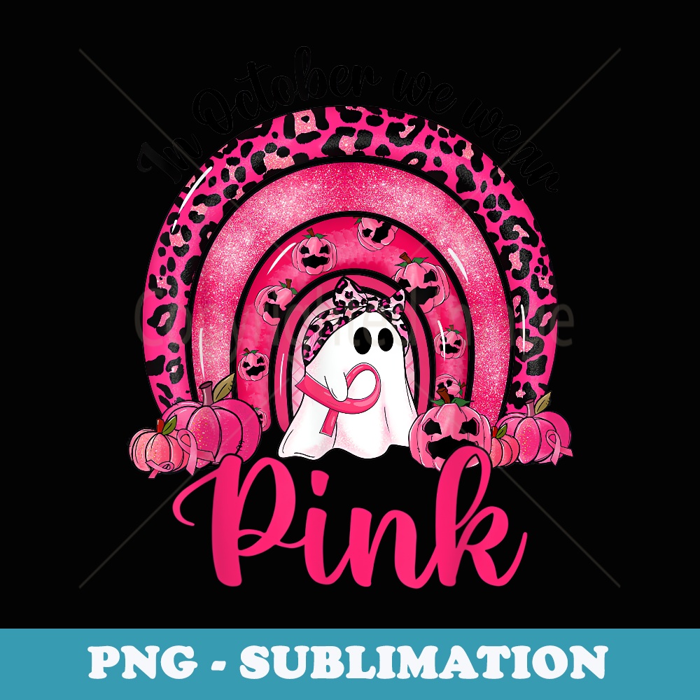 In October We Wear Pink Ghost Leopard Rainbow Breast Cancer - Stylish Sublimation Digital Download