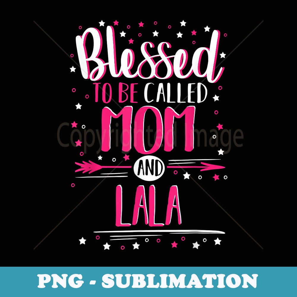 Lala Blessed To Be Called Mom And Lala - Sublimation PNG File