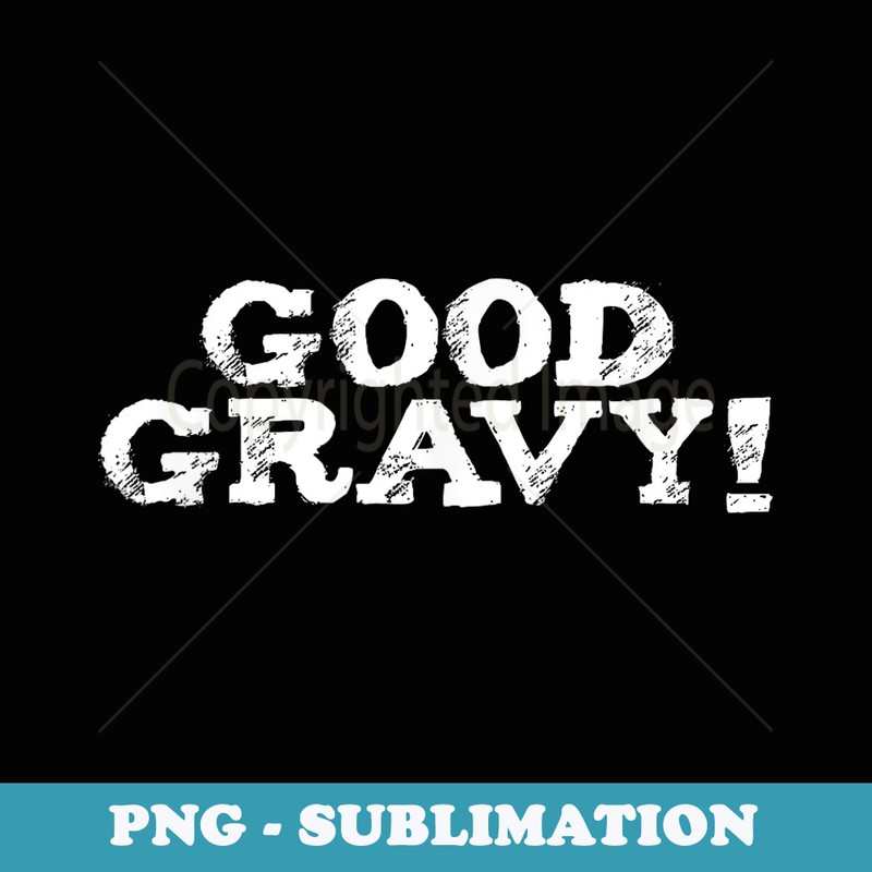 Thanksgiving Good Gravy Southern Saying Funny - Modern Sublimation PNG File