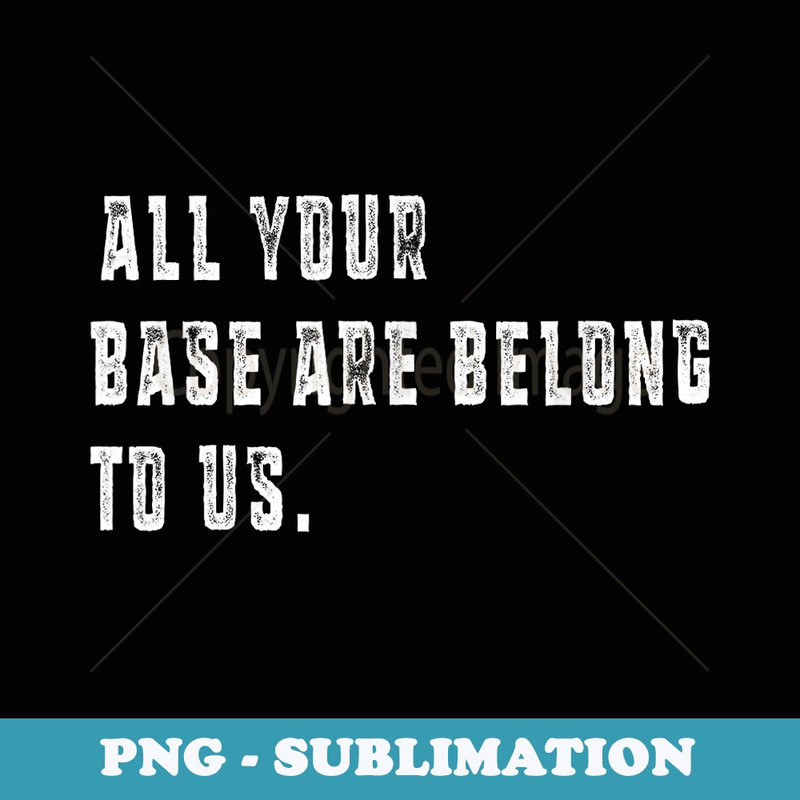 All Your Base Are Belong To Us Anti-War Unisex - PNG Transparent Sublimation File