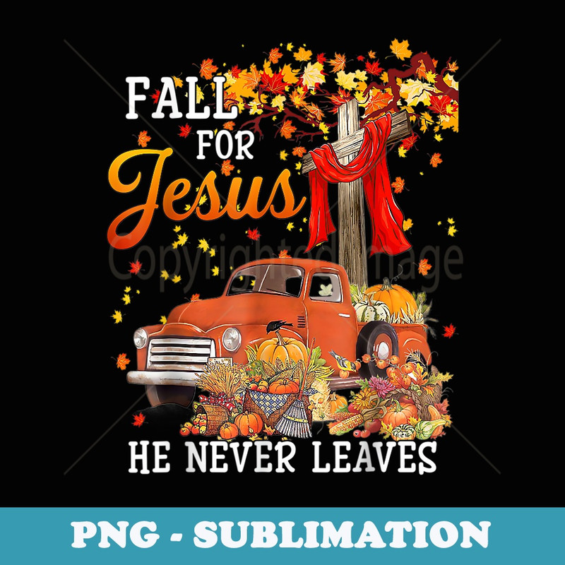 Fall For Jesus He Never Leaves - Cross Jesus Christian Lover - Special Edition Sublimation PNG File